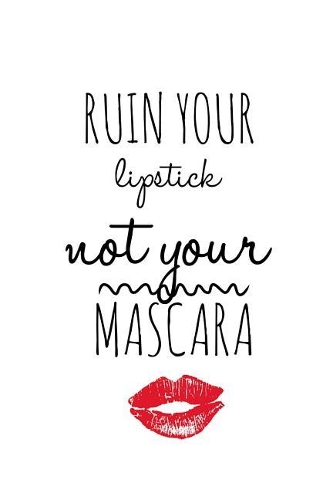 Ruin Your Lipstick Not Your Mascara: Makeup Quote Lipstick Lovers - 150 Lined Journal Pages Planner Notebook with Red Kiss Lip Print on the Cover