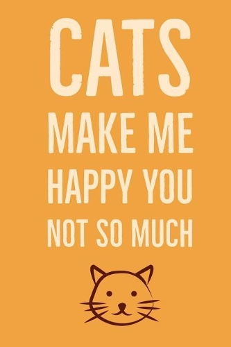 Cats Make Me Happy You Not So Much