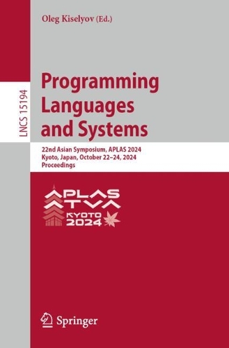 Programming Languages and Systems: 22nd Asian Symposium, APLAS 2024, Kyoto, Japan, October 22-24, 2024, Proceedings(15194 Lecture Notes in Computer Science)