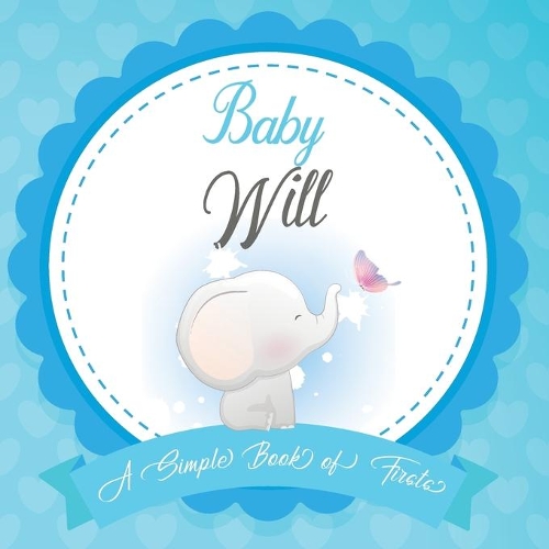 Baby Will A Simple Book of Firsts: First Year Baby Book a Perfect Keepsake Gift for All Your Precious First Year Memories