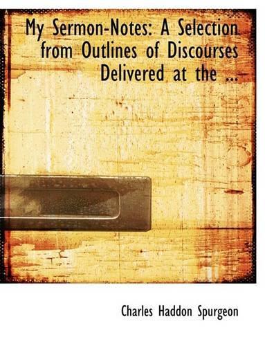 My Sermon-Notes: A Selection from Outlines of Discourses Delivered at the ... (Large Print Edition)(English)