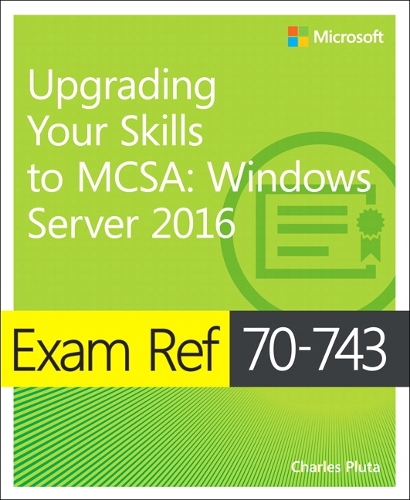 Exam Ref 70-743 Upgrading Your Skills to MCSA: Windows Server 2016(Exam Ref)