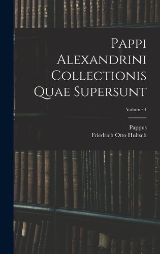 Pappi Alexandrini Collectionis Quae Supersunt; Volume 1