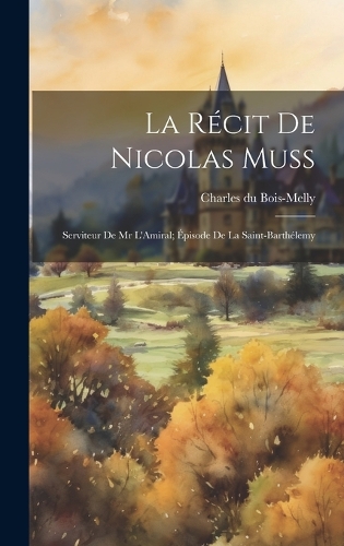 La Récit De Nicolas Muss: Serviteur De Mr L'Amiral; Épisode De La Saint-Barthélemy