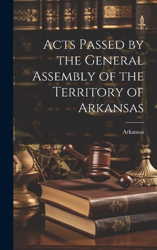 Acts Passed by the General Assembly of the Territory of Arkansas