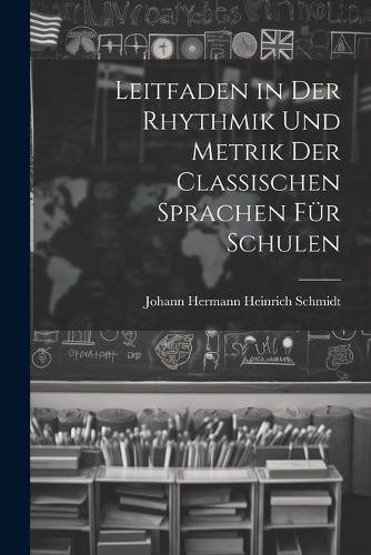 Leitfaden in Der Rhythmik Und Metrik Der Classischen Sprachen Für Schulen