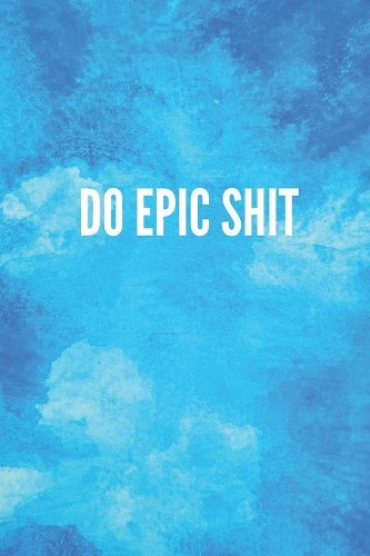 Do Epic Shit: Lined Journal Notebook With Quote Cover, 6x9, Soft Cover, Matte Finish, Journal for Women To Write In, 120 Page