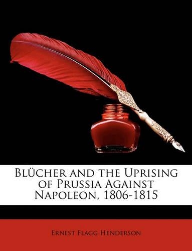 Blucher and the Uprising of Prussia Against Napoleon, 1806-1815
