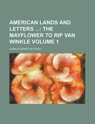 American Lands and Letters; The Mayflower to Rip Van Winkle Volume 1