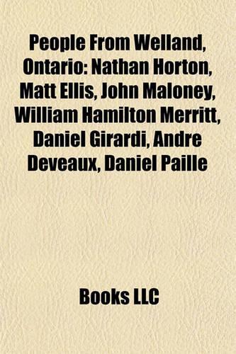 People from Welland, Ontario: Nathan Horton, Matt Ellis, John Maloney, William Hamilton Merritt, Daniel Girardi, Andre Deveaux, Daniel Paille(English)