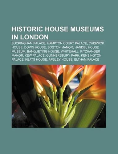 Historic House Museums in London: Buckingham Palace, Hampton Court Palace, Chiswick House, Down House, Boston Manor, Handel House Museum(English)