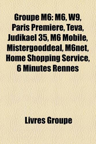 Groupe M6: M6, W9, Paris Premire, TVA, Judikael 35, M6 Mobile, Mistergooddeal, M6net, Home Shopping Service, 6 Minutes Rennes(French)