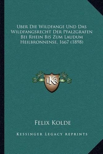 Uber Die Wildfange Und Das Wildfangsrecht Der Pfalzgrafen Bei Rhein Bis Zum Laudum Heilbronnense, 1667 (1898)