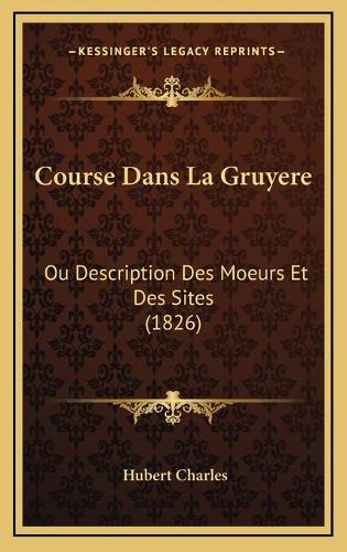 Course Dans La Gruyere: Ou Description Des Moeurs Et Des Sites (1826)