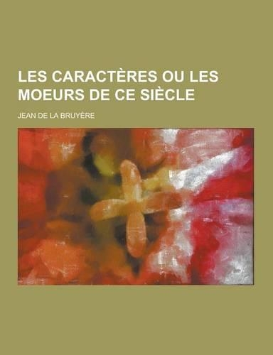 Les Caracteres Ou Les Moeurs de Ce Siecle: (French)