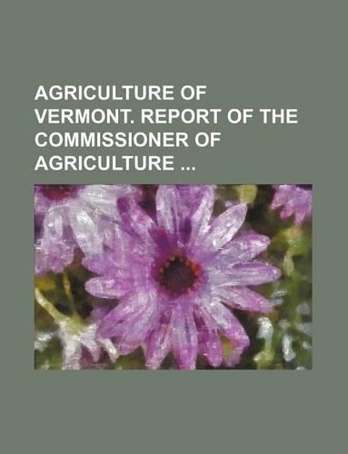 Agriculture of Vermont. Report of the Commissioner of Agriculture: (English)
