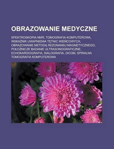Obrazowanie Medyczne: Spektroskopia NMR, Tomografia Komputerowa, Wska Nik Uwapnienia T Tnic Wie Cowych, Obrazowanie Metod Rezonansu Magnetycznego, Po O Nicze Badanie Ultr(Polish)