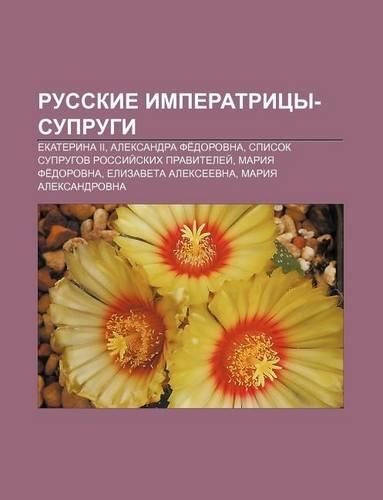 Russkie Imperatritsy-Suprugi: Yekaterina II, Aleksandra Fe Dorovna, Spisok Suprugov Rossii Skikh Pravitelyei, Mariya Fe Dorovna(Russian)
