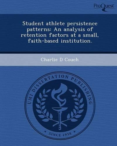 Student Athlete Persistence Patterns: An Analysis of Retention Factors at a Small: (English)