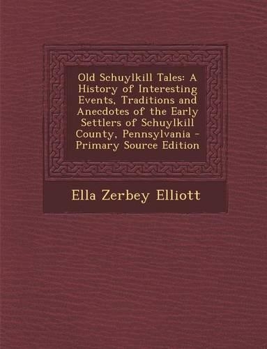Old Schuylkill Tales: A History of Interesting Events, Traditions and Anecdotes of the Early Settlers of Schuylkill County, Pennsylvania - P(English)