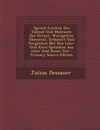 Spruch-Lexikon Des Talmud Und Midrasch: Der Urtext, Wortgetreu Ubersetzt, Erlautert Und Verglichen Mit Den Lehr- Und Kern-Spruchen Aus Alter Und Neuer Zeit - Primary Source Edition(German)