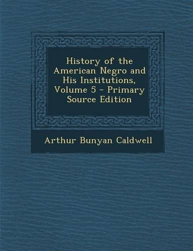 History of the American Negro and His Institutions, Volume 5: (English)