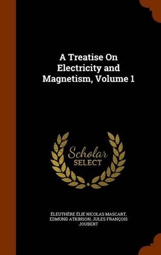 A Treatise On Electricity and Magnetism, Volume 1
