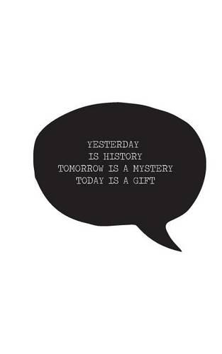Yesterday is history Tomorrow is a mystery Today is a gift: (English)