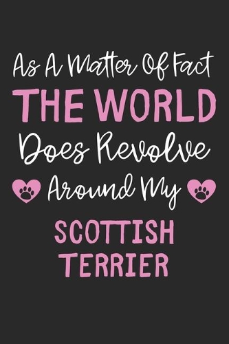 As A Matter Of Fact The World Does Revolve Around My Scottish Terrier