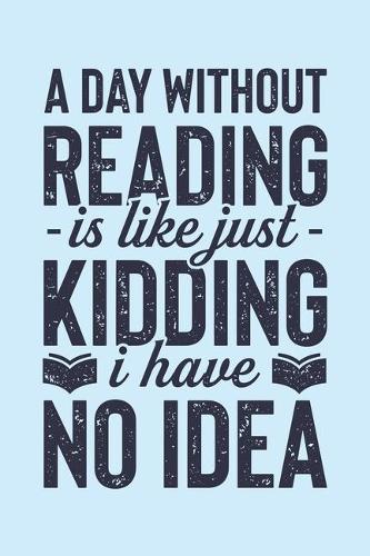 A Day Without Reading is Like Just Kidding I Have No Idea