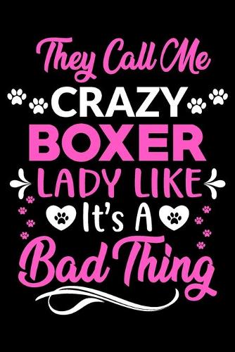 They call me crazy Boxer lady like.It's a bad thing