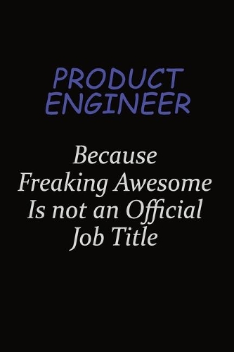 Product Engineer Because Freaking Awesome Is Not An Official Job Title