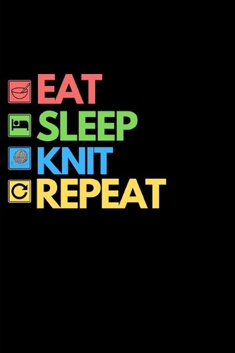 Eat Sleep Knit Repeat: Funny Knitting Notebook/Journal (6" X 9") Great Knitters Gift Idea For Birthday Or Christmas