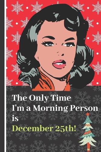 The Only Time I'm a Morning Person is December 25th!: Sarcastic Woman Christmas Quote Notebook: (Each Entry is Narrow Lined and Includes Blank To-Do List/Appointment Boxes to Keep You on Track)