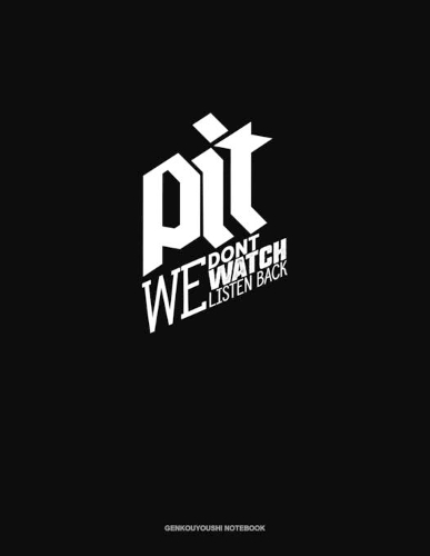 Pit We Don't Watch We Listen Back