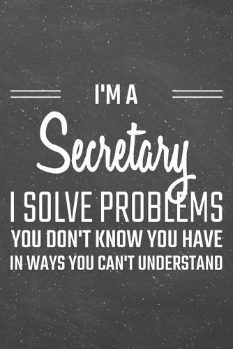 I'm a Secretary I Solve Problems You Don't Know You Have