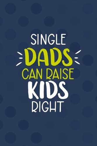 Single Dad's Can Raise Kids Right.