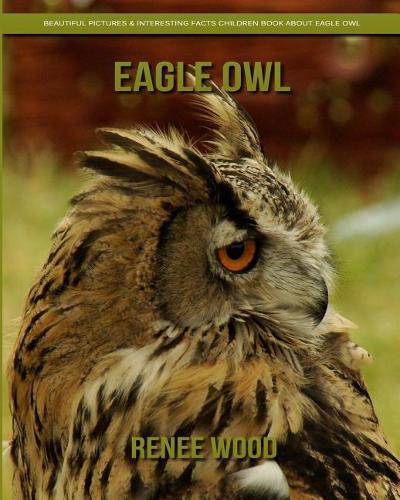 Eagle Owl: Beautiful Pictures & Interesting Facts Children Book about Eagle Owl