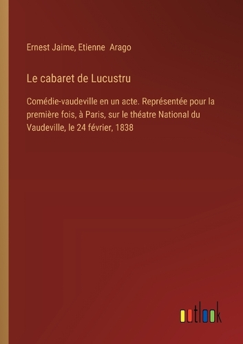 Le cabaret de Lucustru: Comédie-vaudeville en un acte. Représentée pour la première fois, à Paris, sur le théatre National du Vaudeville, le 24 février, 1838