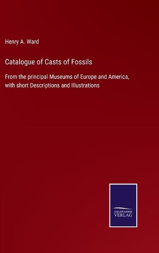 Catalogue of Casts of Fossils: From the principal Museums of Europe and America, with short Descriptions and Illustrations