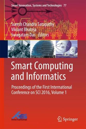 Smart Computing and Informatics: Proceedings of the First International Conference on SCI 2016, Volume 1(77 Smart Innovation, Systems and Technologies)
