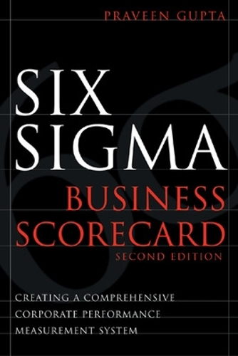 Six SIGMA Business Scorecard: Creating a Comprehensive Corporate Performance Measurement System