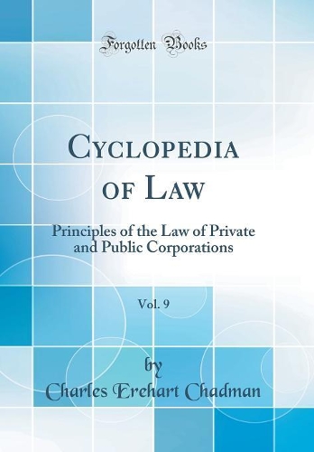 Cyclopedia of Law, Vol. 9: Principles of the Law of Private and Public Corporations (Classic Reprint)