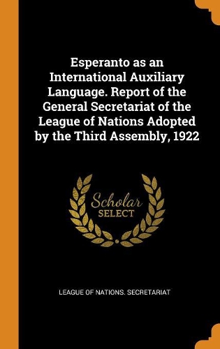 Esperanto as an International Auxiliary Language. Report of the General Secretariat of the League of Nations Adopted by the Third Assembly, 1922