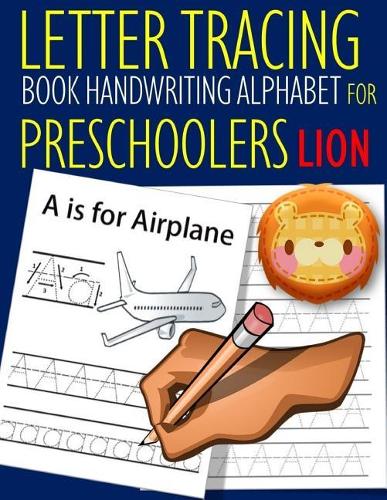 Letter Tracing Book Handwriting Alphabet for Preschoolers Lion: Letter Tracing Book Practice for Kids Ages 3+ Alphabet Writing Practice Handwriting Workbook Kindergarten toddler