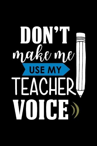 Don't Make Me Use My Teacher Voice