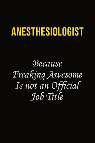 Anesthesiologist Because Freaking Awesome Is Not An Official Job Title: Career journal, notebook and writing journal for encouraging men, women and kids. A framework for building your career.