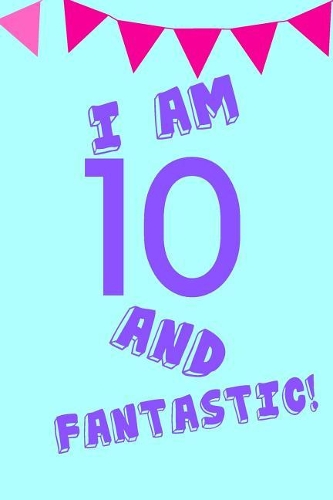 I Am 10 and Fantastic!
