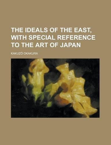The Ideals of the East, with Special Reference to the Art of Japan