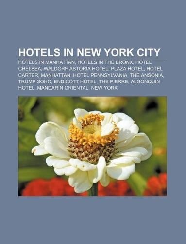 Hotels in New York City: Hotels in Manhattan, Hotels in the Bronx, Hotel Chelsea, Waldorf-Astoria Hotel, Plaza Hotel, Hotel Carter, Manhattan(English)